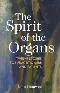 The Spirit of the Organs : Twelve Stories for Practitioners and Patients