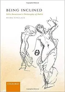 Being Inclined: Felix Ravaisson's Philosophy of Habit