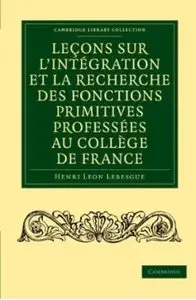 Leçons sur l'intégration et la recherche des fonctions primitives professées au Collège de France
