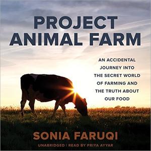 Project Animal Farm: An Accidental Journey into the Secret World of Farming and the Truth About Our Food [Audiobook]