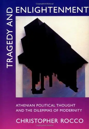 Tragedy and Enlightenment: Athenian Political Thought and the Dilemmas of Modernity (Classics and Contemporary Thought, 4)