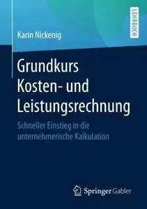 Grundkurs Kosten- und Leistungsrechnung: Schneller Einstieg in die unternehmerische Kalkulation