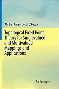 Topological Fixed Point Theory for Singlevalued and Multivalued Mappings and Applications (Repost)
