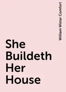 «She Buildeth Her House» by William Wistar Comfort