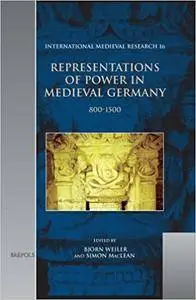 Representations of Power in Medieval Germany 800-1500