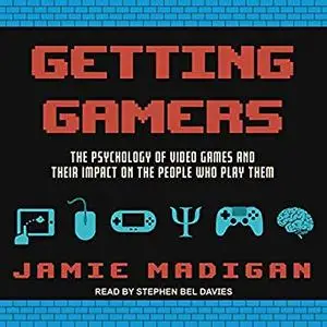 Getting Gamers: The Psychology of Video Games and Their Impact on the People who Play Them [Audiobook]