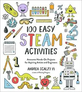 100 Easy STEAM Activities: Awesome Hands-On Projects for Aspiring Artists and Engineers