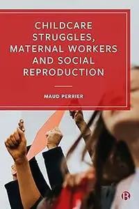 Childcare Struggles, Maternal Workers and Social Reproduction