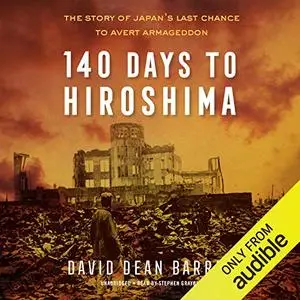 140 Days to Hiroshima: The Story of Japan’s Last Chance to Avert Armageddon [Audiobook]