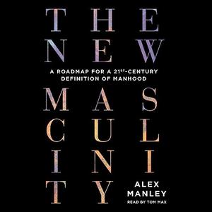 The New Masculinity: A Roadmap for a 21st-Century Definition of Manhood [Audiobook]