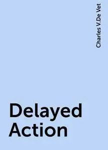 «Delayed Action» by Charles V.De Vet