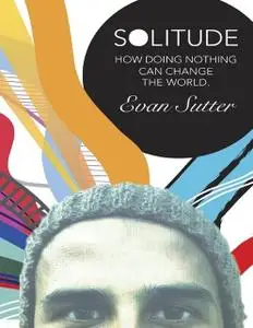 «Solitude: How Doing Nothing Can Change the World» by Evan Sutter