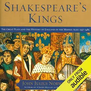 Shakespeare's Kings: The Great Plays and the History of England in the Middle Ages: 1337-1485 [Audiobook]