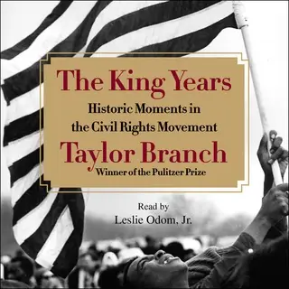 «The King Years: Historic Moments in the Civil Rights Movement» by Taylor Branch