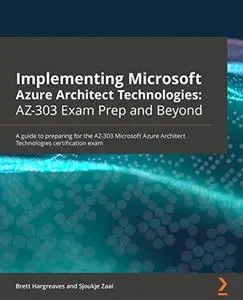 Implementing Microsoft Azure Architect Technologies: AZ-303 Exam Prep and Beyond (repost)