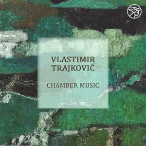 Vlastimir Trajković - Chamber Music (2021) [Official Digital Download]