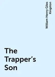 «The Trapper's Son» by William Henry Giles Kingston