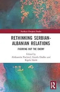Rethinking Serbian-Albanian Relations: Figuring out the Enemy