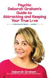 Psychic Deborah Graham's Guide to Attracting and Keeping Your True Love