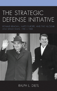 The Strategic Defense Initiative : Ronald Reagan, NATO Europe, and the Nuclear and Space Talks, 1981–1988