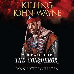 Killing John Wayne: The Making of the Conqueror [Audiobook]