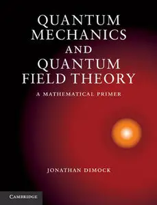 Quantum Mechanics and Quantum Field Theory: A Mathematical Primer (repost)