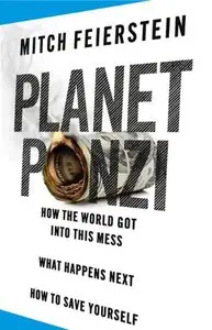 Planet Ponzi: How the World Got Into This Mess, What Happens Next, How to Save Yourself (Repost)