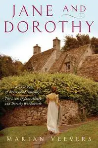 Jane and Dorothy: A True Tale of Sense and Sensibility:The Lives of Jane Austen and Dorothy Wordsworth