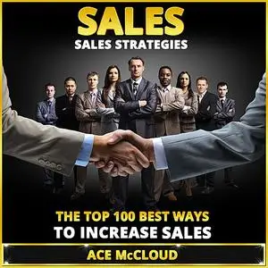 «Sales: Sales Strategies: The Top 100 Best Ways To Increase Sales  » by Ace McCloud