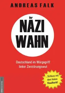 Der Naziwahn: Deutschland im Würgegriff linker Zerstörungswut - Andreas Falk