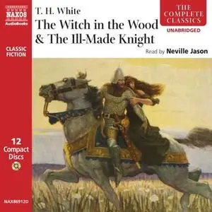 «The Witch in the Wood & The Ill-Made Knight» by T.H. White