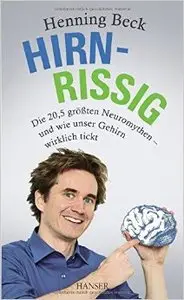 Hirnrissig: Die 20,5 größten Neuromythen - und wie unser Gehirn wirklich tickt