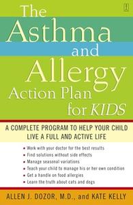 «The Asthma and Allergy Action Plan for Kids: A Complete Program to Help Your Child Live a Full and Active Life» by Kate