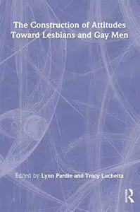 The Construction of Attitudes Toward Lesbians and Gay Men