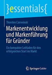 Markenentwicklung und Markenführung für Gründer: Ein kompakter Leitfaden für den erfolgreichen Start im Markt