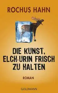 Rochus Hahn - Die Kunst, Elch-Urin frisch zu halten