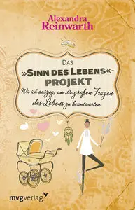 Das "Sinn des Lebens"-Projekt: Wie ich auszog, um die großen Fragen des Lebens zu beantworten