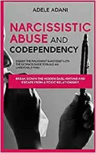 Narcisissistic Abuse and Codependency: Disarm the malignant narcissist with the ultimate guide to build an unbeatable mind