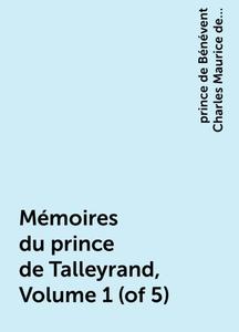 «Mémoires du prince de Talleyrand, Volume 1 (of 5)» by prince de Bénévent Charles Maurice de Talleyrand-Périgord