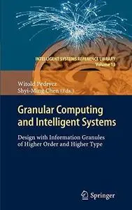 Granular Computing and Intelligent Systems: Design with Information Granules of Higher Order and Higher Type