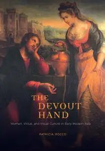 The Devout Hand: Women, Virtue, and Visual Culture in Early Modern Italy
