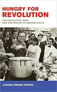 Hungry for Revolution: The Politics of Food and the Making of Modern Chile