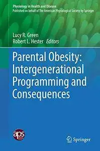 Parental Obesity: Intergenerational Programming and Consequences (Physiology in Health and Disease)