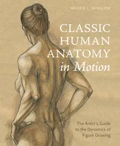 Classic Human Anatomy in Motion: The Artist's Guide to the Dynamics of Figure Drawing (Repost)