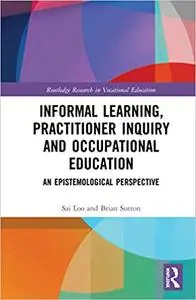 Informal Learning, Practitioner Inquiry and Occupational Education: An Epistemological Perspective