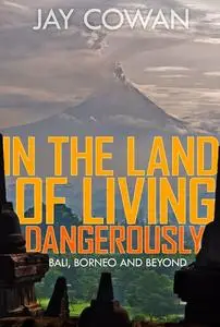 In the Land of Living Dangerously: Bali, Borneo & Beyond