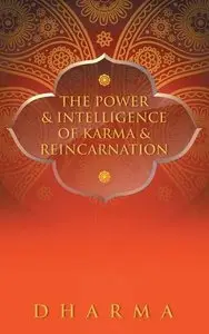 The Power & Intelligence of Karma & Reincarnation