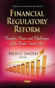Financial Regulatory Reform: Benefits, Costs, and Challenges of the Dodd-Frank Act (Financial Institutions and Services)