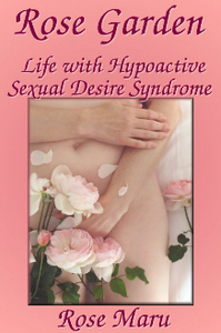 Rose Garden: Life with Hypoactive Sexual Desire Syndrome (HSDS/HSDD)