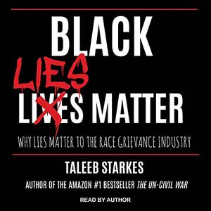 Black Lies Matter: Why Lies Matter to the Race Grievance Industry [Audiobook]